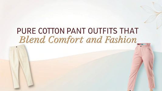 Pure Cotton Pant Outfits That Blend Comfort and Fashion